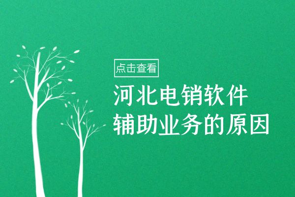 企业选择使用河北电销软件辅助业务的原因？