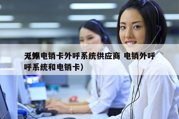 无锡电销卡外呼系统供应商 电销外呼
（外呼系统和电销卡）