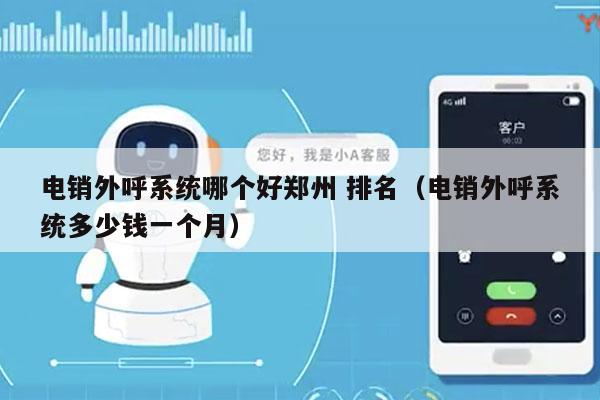 电销外呼系统哪个好郑州 排名（电销外呼系统多少钱一个月）