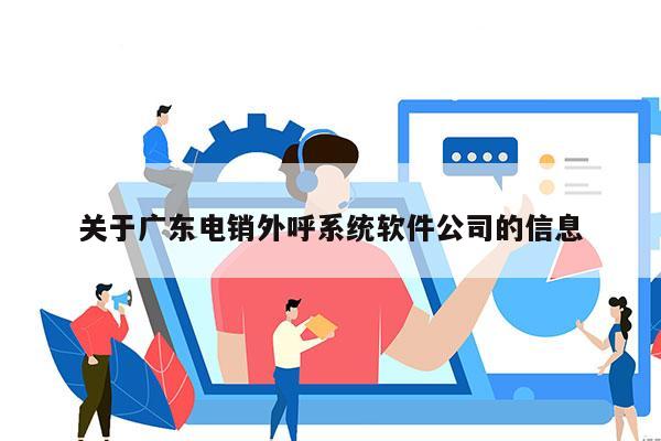 关于广东电销外呼系统软件公司的信息