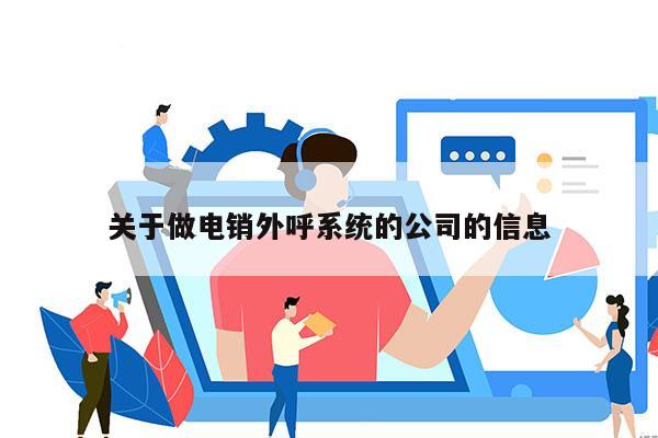 关于做电销外呼系统的公司的信息