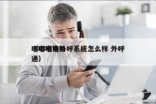 嘟嘟电销外呼系统怎么样 外呼
（嘟嘟电销通）