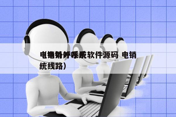 电销外呼系统软件源码 电销
（电销外呼系统线路）