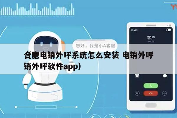 合肥电销外呼系统怎么安装 电销外呼
（电销外呼软件app）