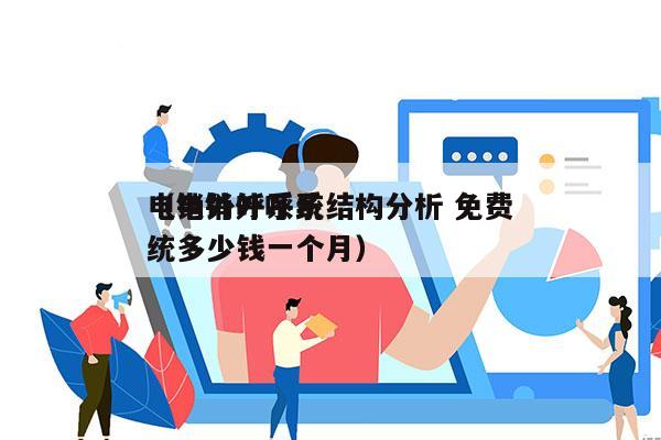 电销外呼系统结构分析 免费
（电销外呼系统多少钱一个月）