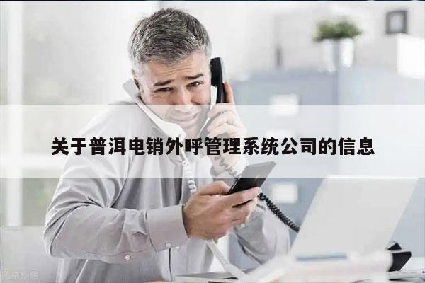 关于普洱电销外呼管理系统公司的信息