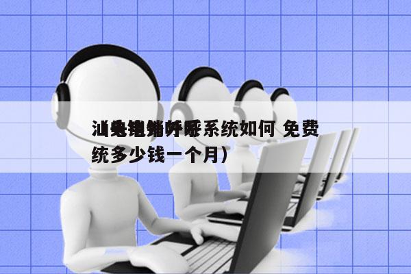 汕头电销外呼系统如何 免费
（电销外呼系统多少钱一个月）