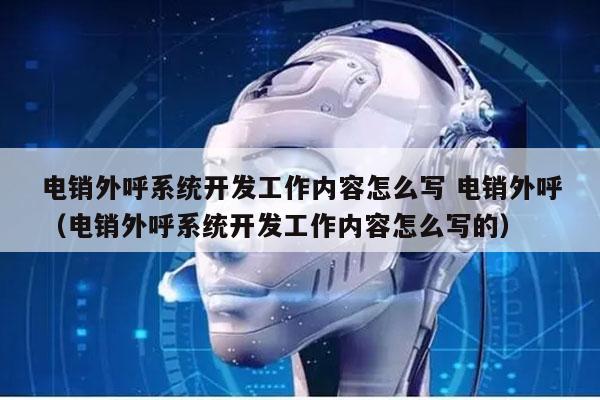 电销外呼系统开发工作内容怎么写 电销外呼
（电销外呼系统开发工作内容怎么写的）