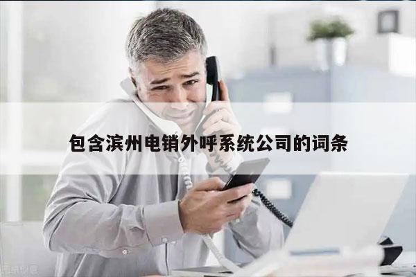 包含滨州电销外呼系统公司的词条