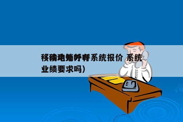 移动电销外呼系统报价 系统
（移动外呼有业绩要求吗）