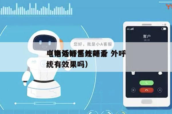 电销外呼系统简介 外呼
（电话销售外呼系统有效果吗）