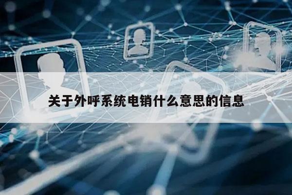 关于外呼系统电销什么意思的信息