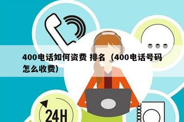 400电话如何资费 排名（400电话号码怎么收费）