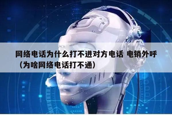 网络电话为什么打不进对方电话 电销外呼
（为啥网络电话打不通）