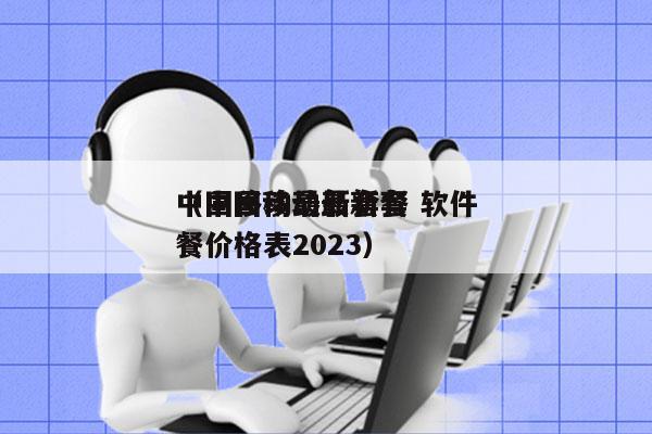 中国移动最新套餐 软件
（中国移动最新套餐价格表2023）