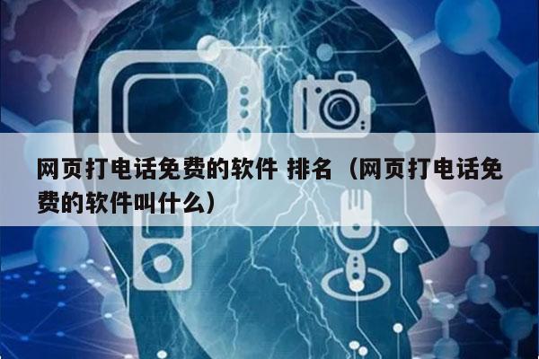 网页打电话免费的软件 排名（网页打电话免费的软件叫什么）