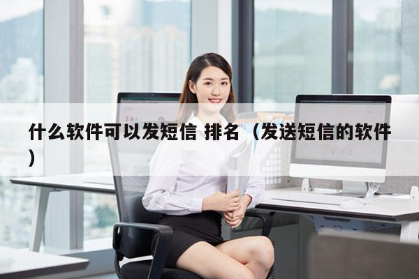 什么软件可以发短信 排名（发送短信的软件）