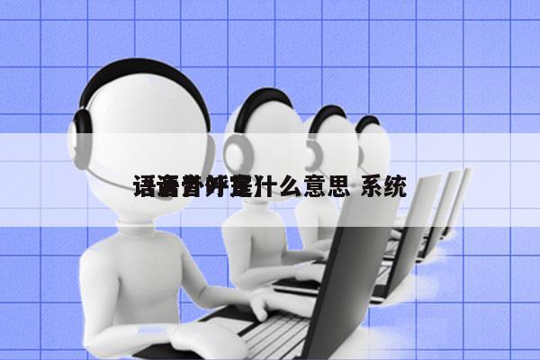 语音外呼是什么意思 系统
（语音外宣）