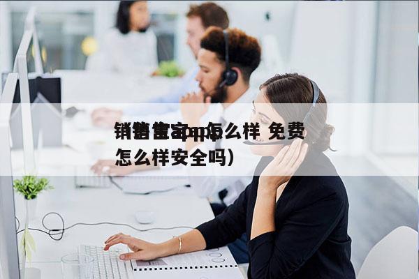 销售宝app怎么样 免费
（销售宝app怎么样安全吗）