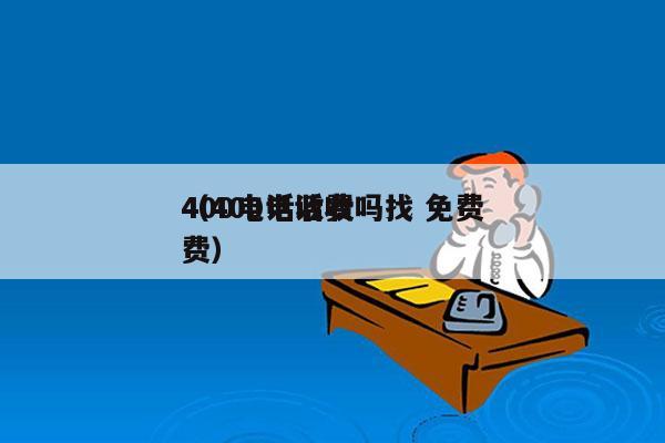 400电话收费吗找 免费
（400电话收费）