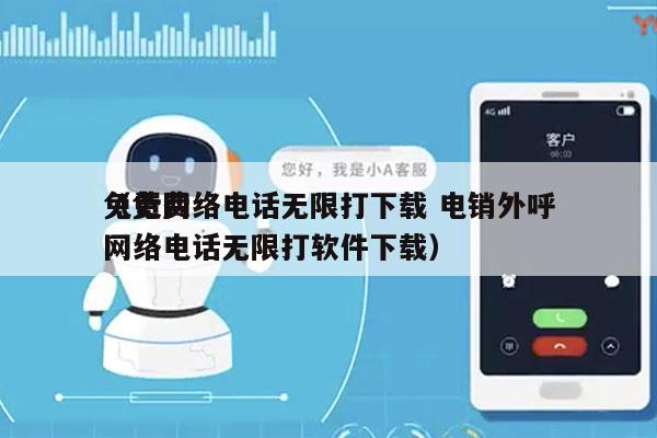 免费网络电话无限打下载 电销外呼
（免费网络电话无限打软件下载）