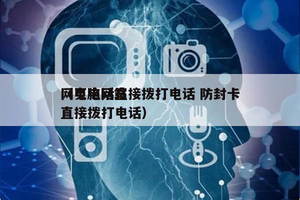 网页电话直接拨打电话 防封卡
（电脑网站直接拨打电话）