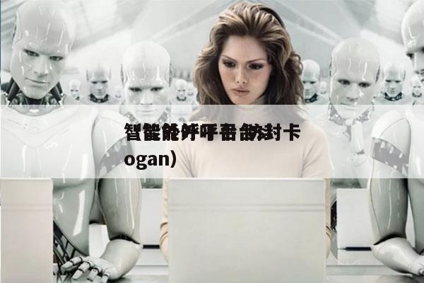 智能外呼平台 防封卡
（智能外呼平台slogan）