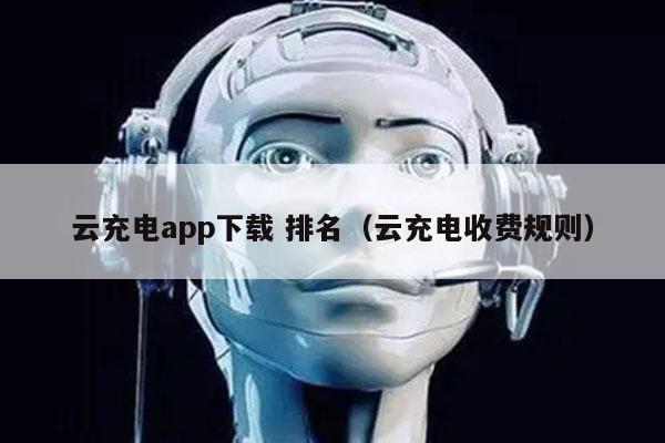 云充电app下载 排名（云充电收费规则）