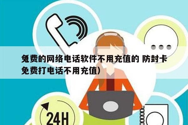 免费的网络电话软件不用充值的 防封卡
（免费打电话不用充值）