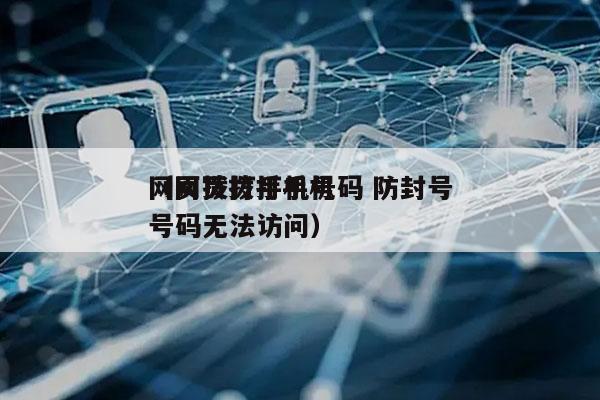 网页拨打手机号码 防封号
（网页拨打手机号码无法访问）