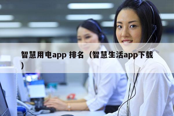 智慧用电app 排名（智慧生活app下载）