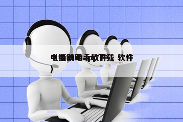 电销助手app下载 软件
（电销助手软件）