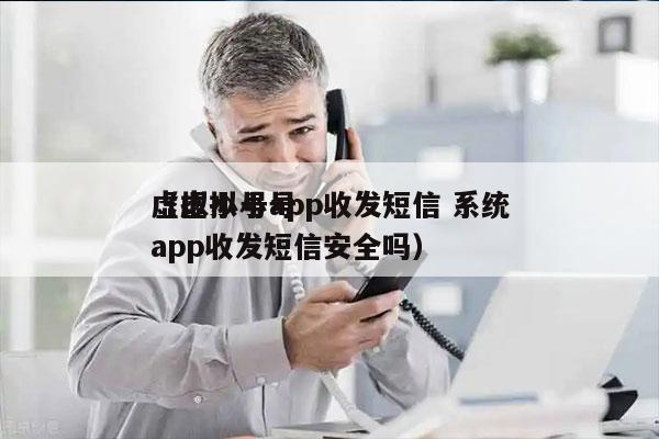 虚拟小号app收发短信 系统
（虚拟小号app收发短信安全吗）