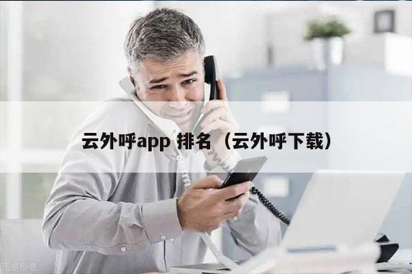 云外呼app 排名（云外呼下载）