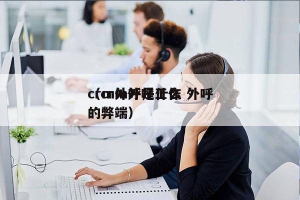 crm外呼是什么 外呼
（crm外呼工作的弊端）