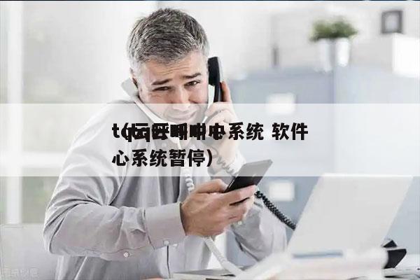 tq云呼叫中心系统 软件
（tq云呼叫中心系统暂停）