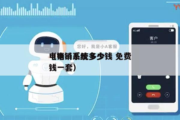电销ai系统多少钱 免费
（电销系统多少钱一套）