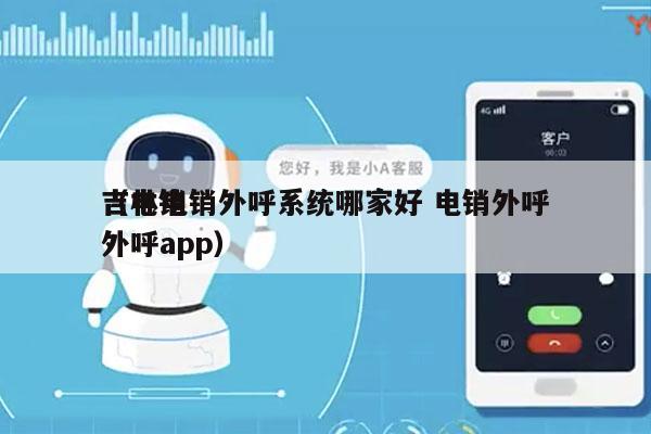 吉林电销外呼系统哪家好 电销外呼
（电销外呼app）