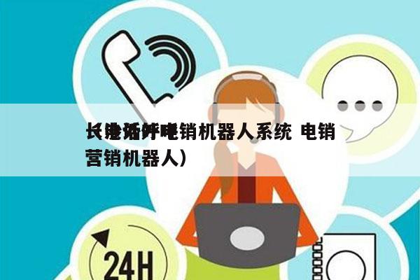 长沙外呼电销机器人系统 电销
（电话外呼营销机器人）