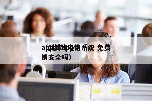 app剑锋电销系统 免费
（剑锋app电销安全吗）