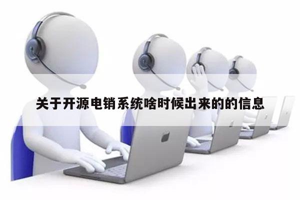 关于开源电销系统啥时候出来的的信息