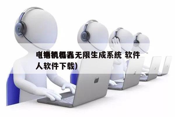 电销机器人无限生成系统 软件
（电销机器人软件下载）