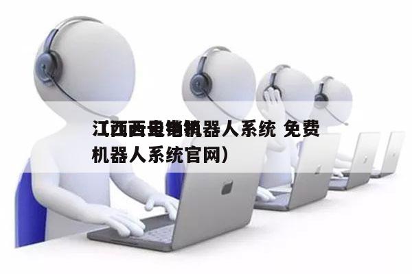 江西云电销机器人系统 免费
（江西云电销机器人系统官网）