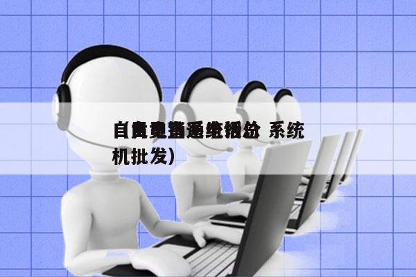 自贡电销系统报价 系统
（自贡直通电话总机批发）