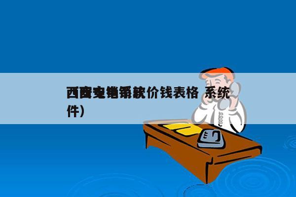 西安电销系统价钱表格 系统
（西安电销软件）