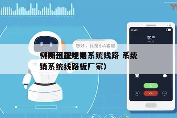 柳州正规电销系统线路 系统
（柳州正规电销系统线路板厂家）