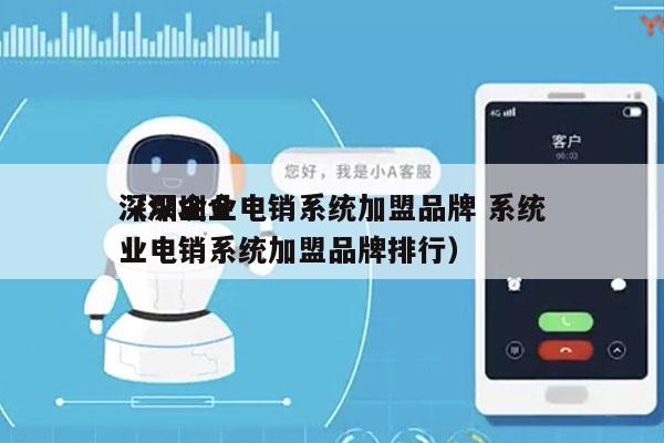深圳企业电销系统加盟品牌 系统
（深圳企业电销系统加盟品牌排行）