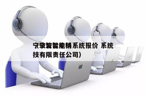 宁波智能电销系统报价 系统
（宁波智能科技有限责任公司）