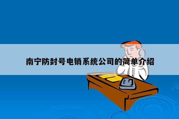 南宁防封号电销系统公司的简单介绍