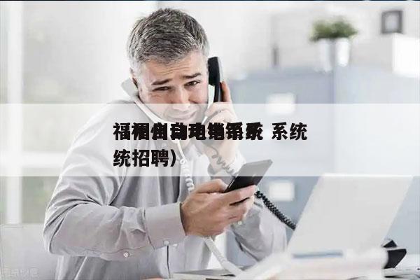 福州自动电销系统 系统
（福州自动电销系统招聘）